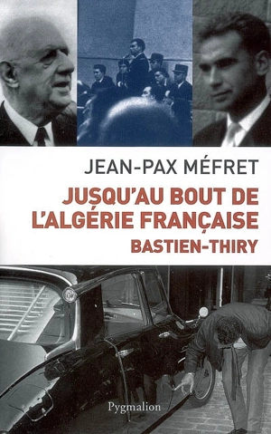 Jusqu'au bout de l'Algérie française : Bastien-Thiry - Jean-Pax Méfret