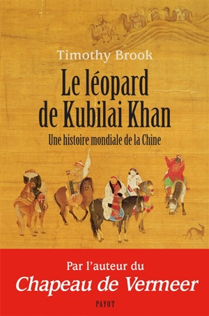 Le léopard de Kubilai Khan : une histoire mondiale de la Chine : XIIIe-XXIe siècle - Timothy Brook