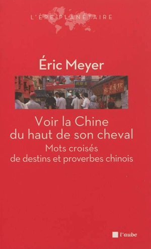 Voir la Chine du haut de son cheval : mots croisés de destins et proverbes chinois - Eric Meyer