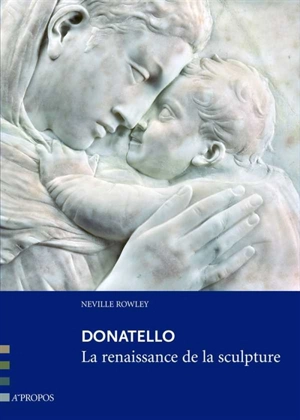 Donatello : la renaissance de la sculpture - Neville Rowley