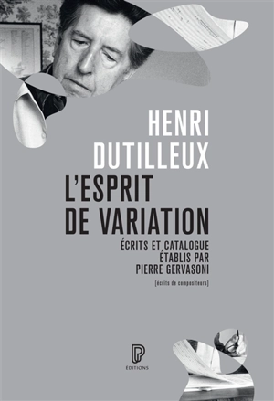 L'esprit de variation : écrits, 1941-2007 : catalogue de l'oeuvre - Henri Dutilleux