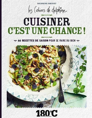 Cuisiner c'est une chance ! : 66 recettes de saison pour se faire du bien - Delphine Brunet