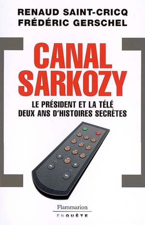 Canal Sarkozy : le président et la télé, deux ans d'histoires secrètes - Renaud Saint-Cricq