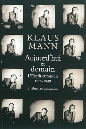 Aujourd'hui et demain : l'Esprit européen, 1925-1949 - Klaus Mann