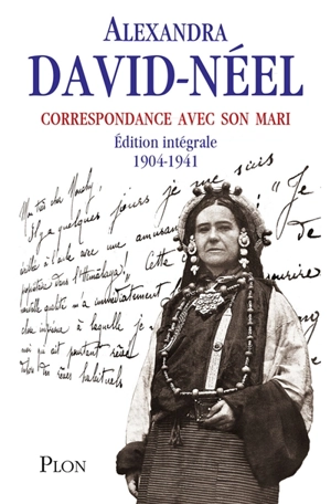 Correspondance avec son mari : 1904-1941 : édition intégrale - Alexandra David-Neel