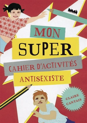 Mon super cahier d'activités antisexiste - Claire Cantais