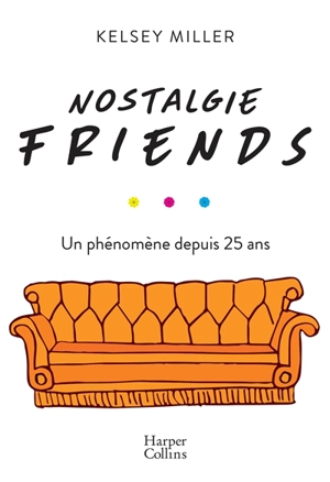 Nostalgie Friends : un phénomène depuis 25 ans - Kelsey Miller