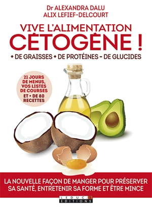 Vive l'alimentation cétogène ! : + de graisses, + de protéines, - de glucides - Alix Lefief-Delcourt