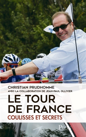Le Tour de France : coulisses et secrets - Christian Prudhomme
