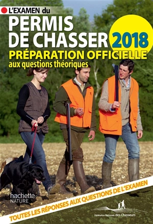 L'examen du permis de chasser 2018 : avec les fédérations départementales des chasseurs - Union nationale des fédérations départementales des chasseurs (France)
