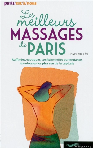Les meilleurs massages de Paris : raffinées, exotiques, confidentielles ou tendance, les adresses les plus zen de la capitale - Lionel Paillès