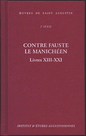 Oeuvres de saint Augustin. Vol. 18B. Contre Fauste le manichéen. Livres XIII-XXI. Contra Faustum Manichaeum. Livres XIII-XXI - Augustin