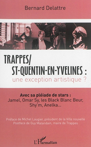 Trappes St-Quentin-en-Yvelines, une exception artistique ? : avec sa pléiade de stars : Jamel, Omar Sy, les Black Blanc Beur, Shy'm, Anelka... - Bernard Delattre