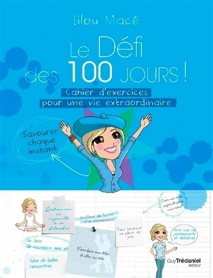 Le défi des 100 jours ! : cahier d'exercices pour une vie extraordinaire - Lilou Macé