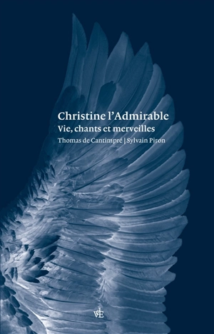 Christine l'admirable : vie, chants et merveilles. Vie de Christine l'admirable - Sylvain Piron