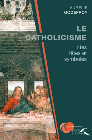 Le catholicisme : rites, fêtes et symboles - Aurélie Godefroy