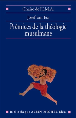 Les prémices de la théologie musulmane - Josef van Ess