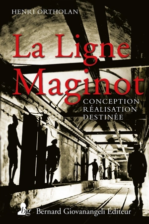 La ligne Maginot : conception, réalisation, destinée - Henri Ortholan