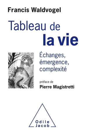 Tableau de la vie : échanges, émergence, complexité - Francis A. Waldvogel