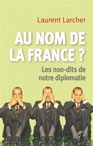 Au nom de la France ? : les non-dits de notre diplomatie - Laurent Larcher