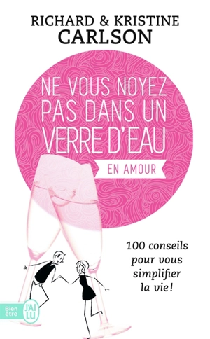 Ne vous noyez pas dans un verre d'eau en amour : 100 conseils pour vous simplifier la vie ! - Richard Carlson