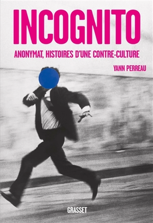 Incognito : anonymat, histoires d'une contre-culture - Yann Perreau