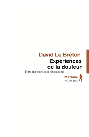 Expériences de la douleur : entre destruction et renaissance - David Le Breton