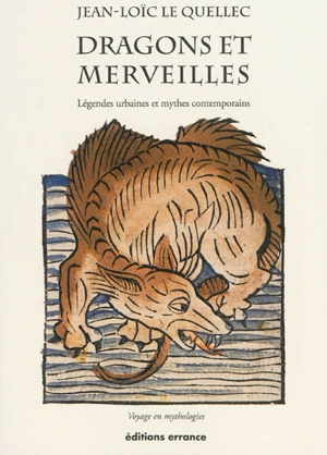 Dragons et merveilles : légendes urbaines et mythes contemporains : voyage en mythologies - Jean-Loïc Le Quellec
