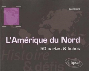 L'Amérique du Nord : histoires et défis : 50 cartes et fiches - David Giband