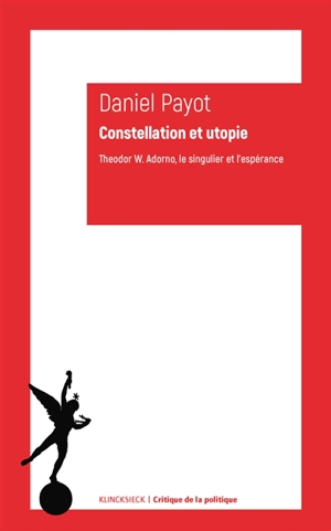 Constellation et utopie : Theodor W. Adorno, le singulier et l'espérance - Daniel Payot