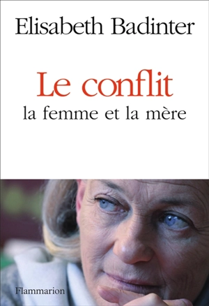 Le conflit : la femme et la mère - Elisabeth Badinter