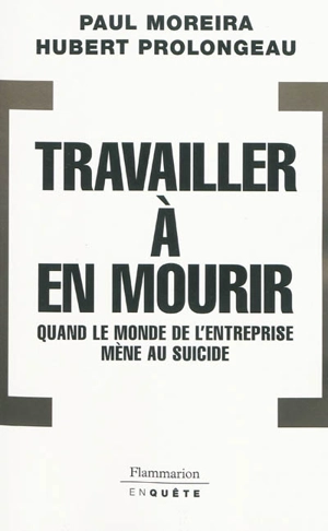 Travailler à en mourir : quand le monde de l'entreprise mène au suicide - Paul Moreira