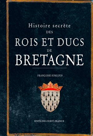 Histoire secrète des rois et ducs de Bretagne - Françoise Surcouf