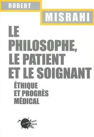 Le philosophe, le patient et le soignant : éthique et progrès médical - Robert Misrahi