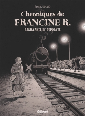 Chroniques de Francine R., résistante et déportée : avril 1944-juillet 1945 - Boris Golzio