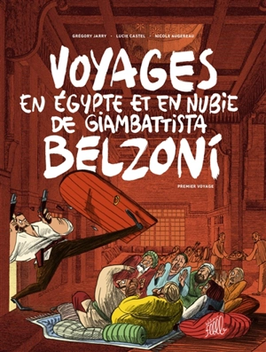 Voyages en Egypte et en Nubie de Giambattista Belzoni. Vol. 1. Premier voyage - Grégory Jarry