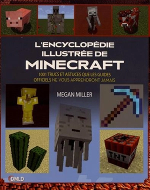 L'encyclopédie illustrée de Minecraft : 1.001 trucs et astuces que les guides officiels ne vous apprendront jamais - Megan Miller