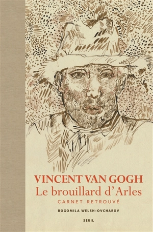 Vincent Van Gogh, le brouillard d'Arles : carnet retrouvé - Bogomila Welsh-Ovcharov
