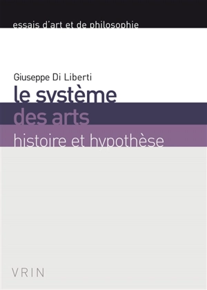 Le système des arts : histoire et hypothèse - Giuseppe Di Liberti