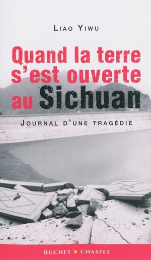 Quand la terre s'est ouverte au Sichuan : journal d'une tragédie - Yiwu Liao