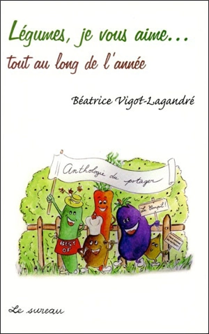 Légumes, je vous aime... - Béatrice Vigot-Lagandré