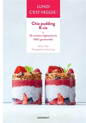 Lundi c'est veggie !. Chia pudding & Cie : 30 recettes végétariennes, 100 % gourmandes - Marion Flipo