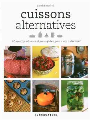 Cuissons alternatives : 40 recettes véganes et sans gluten pour cuire autrement - Sarah Bienaimé