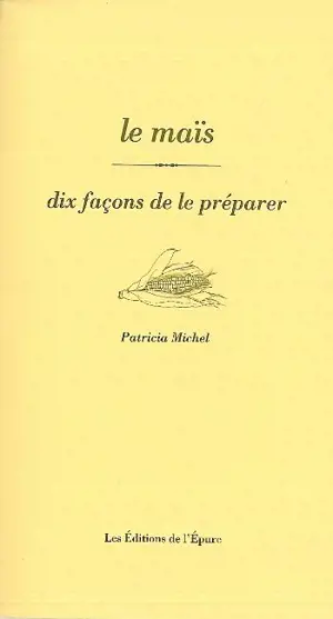 Le maïs : dix façons de le préparer - Patricia Michel