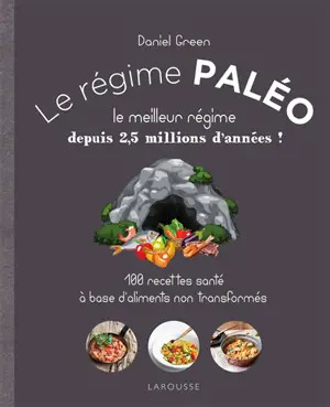 Le régime paléo : le meilleur régime depuis 2,5 millions d'années ! : 100 recettes santé à base d'aliments non transformés - Daniel Green