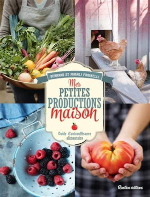 Mes petites productions maison : guide d'autosufffisance alimentaire - Magali Farinelli