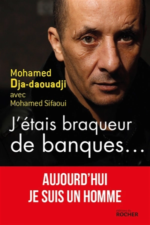 J'étais braqueur de banques... : aujourd'hui je suis un homme - Mohamed Dja-Daouadji