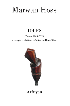 Jours : textes 1969-2019 : avec quatre lettres inédites de René Char - Marwan Hoss