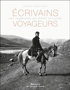 Ecrivains voyageurs : ces vagabonds qui disent le monde - Laurent Maréchaux