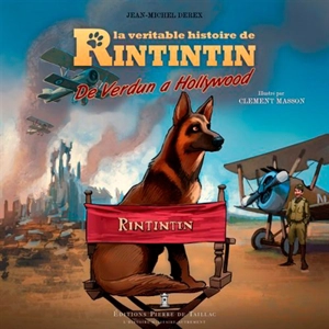 La véritable histoire de Rintintin : de Verdun à Hollywood - Jean-Michel Derex